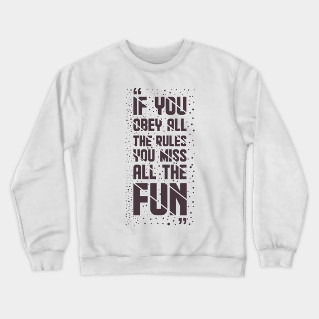 If You Obey All The Rules, You Miss All The Fun Crewneck Sweatshirt by swatianzone